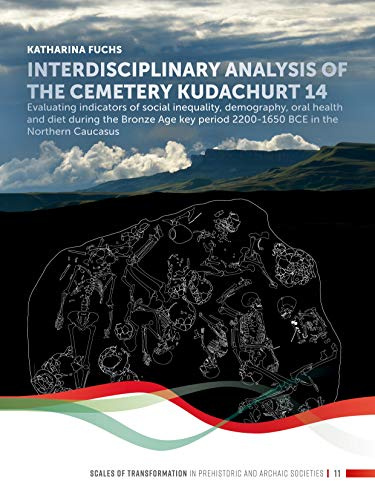 Interdisciplinary analysis of the cemetery Kudachurt 14: Evaluating Indicators of Social Inequality, Demography, Oral Health and Diet During the ... Caucasus (Scales of Transformation, Band 11)