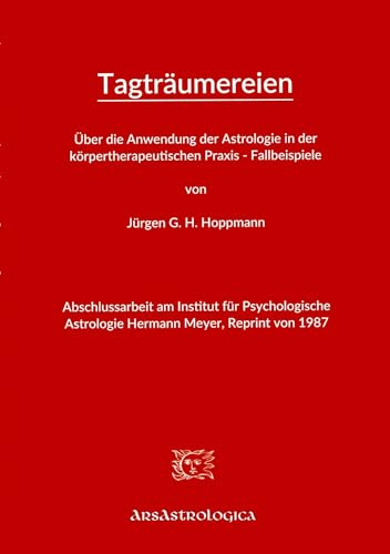 Über die Anwendung der Astrologie in der körpertherapeutischen Praxis - Fallbeispiele: Abschlussarbeit am Institut für Psychologische Astrologie Hermann Meyer, Reprint von 1987