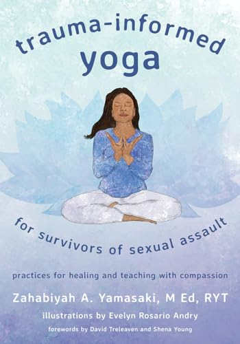 Trauma-informed Yoga for Survivors of Sexual Assault: Practices for Healing and Teaching With Compassion