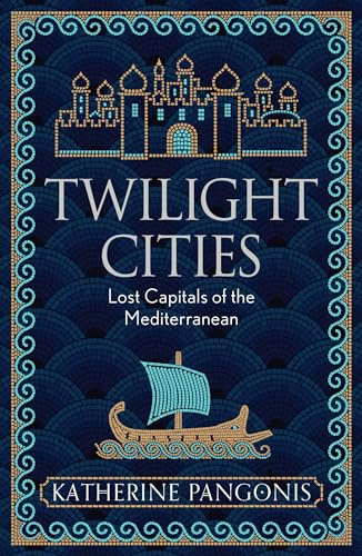 Twilight Cities: Lost Capitals of the Mediterranean