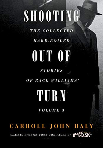 Shooting Out of Turn: The Collected Hard-Boiled Stories of Race Williams, Vol. 3: The Collected Hard-Boiled Stories of Race Williams, Volume 3