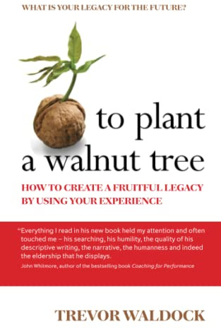 To Plant A walnut Tree: How to create a fruitful legacy by using your experience