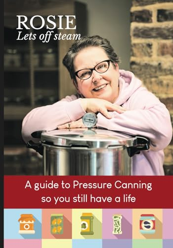 Rosie Lets Off Steam: A guide to Pressure Canning so you still have a life.