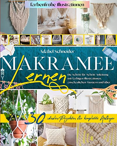 Makramee Lernen: Die Schritt-für-Schritt-Anleitung mit Farbigen Illustrationen, Anschaulichen Mustern und über 30 Idealen Projekten für Komplette Anfänger - Macrame (German Version)