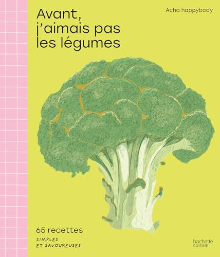 Avant, j'aimais pas les légumes: 65 recettes simples et savoureuses
