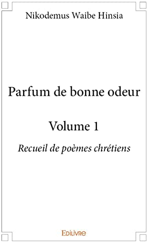 Parfum de bonne odeur - Volume 1: Recueil de poèmes chrétiens
