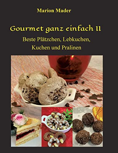 Gourmet ganz einfach II: Beste Plätzchen, Lebkuchen, Kuchen und Pralinen