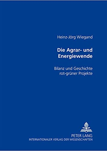Die Agrar- und Energiewende: Bilanz und Geschichte rot-gruener Projekte: Bilanz und Geschichte rot-grüner Projekte