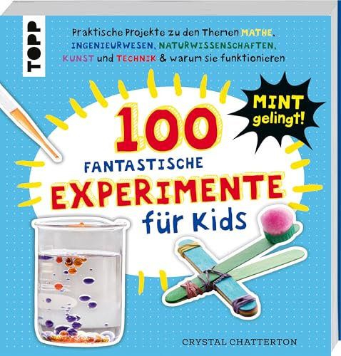 100 Fantastische Experimente für Kids: Über 100 MINT-Experimente & warum sie funktionieren