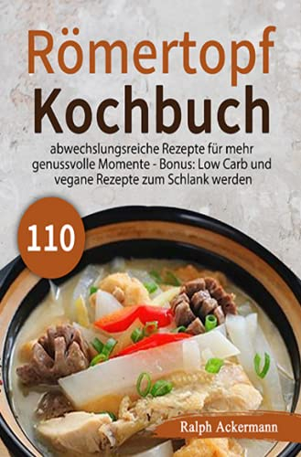 Römertopf Kochbuch 2021#: 110 abwechslungsreiche Rezepte für mehr genussvolle Momente - Bonus: Low Carb und vegane Rezepte zum Schlank werden