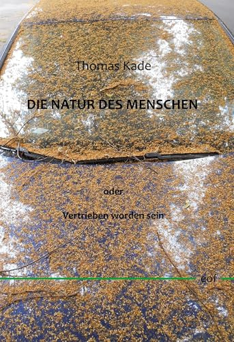 Die Natur des Menschen oder Vertrieben worden sein: Lyrische und prosaische Erdlager (edition offenes feld)