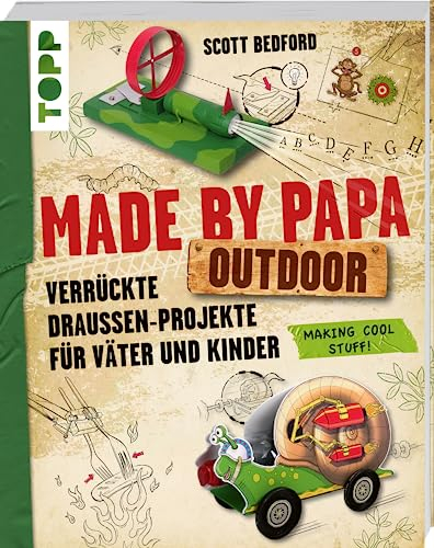 Made by Papa Outdoor: Verrückte Draußen-Projekte für Väter und Kinder