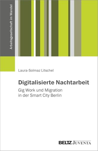 Digitalisierte Nachtarbeit: Gig Work und Migration in der Smart City Berlin (Arbeitsgesellschaft im Wandel)