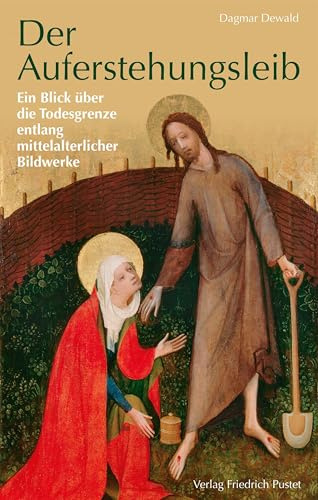 Der Auferstehungsleib: Ein Blick über die Todesgrenze entlang mittelalterlicher Bildwerke