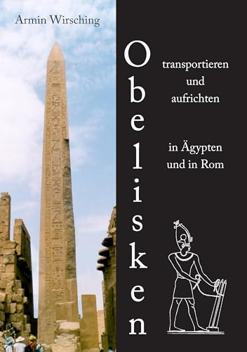 Obelisken transportieren und aufrichten in Ägypten und in Rom: 3. erweiterte Auflage mit einem Exkurs zu den Memnonkolossen