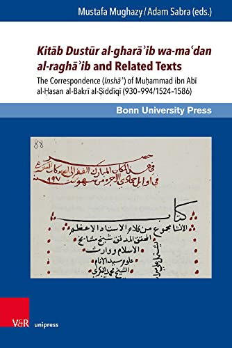 Kit b Dust r al-ghar ib wa-ma dan al-ragh ib and Related Texts: The Correspondence (Insh ) of Mu ammad ibn Ab al- asan al-Bakr al- idd q ... (Ottoman ... al-Bakrī al-Ṣiddīqī (930–994/1524–1586)