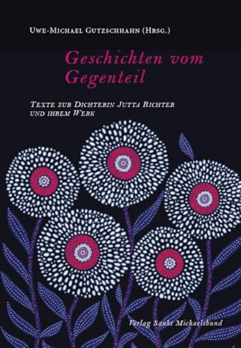 Geschichten vom Gegenteil: Texte zur Dichterin Jutta Richter und ihrem Werk (Literarische Blütenlesen bekannter Kinder- und Jugendbuchautoren)