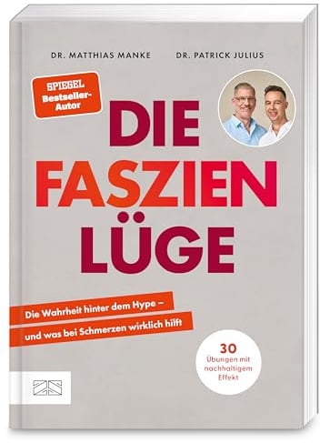 Die Faszienlüge: Die Wahrheit hinter dem Hype – und was bei Schmerzen wirklich hilft | 30 Übungen mit nachhaltigem Effekt | vom SPIEGEL-Bestsellerautor Dr. Matthias Manke