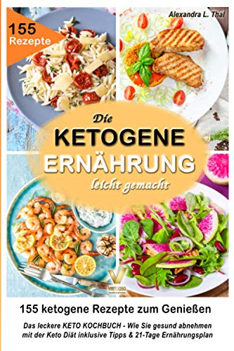 Das leckere KETO KOCHBUCH – die ketogene Ernährung leicht gemacht: 155 ketogene Rezepte zum Genießen. Wie Sie gesund abnehmen mit der Keto Diät inklusive Tipps & 21-Tage Ernährungsplan