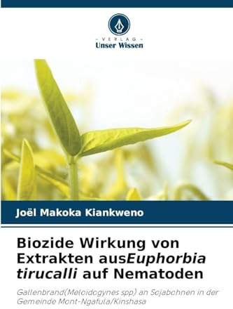 Biozide Wirkung von Extrakten ausEuphorbia tirucalli auf Nematoden: Gallenbrand(Meloidogynes spp) an Sojabohnen in der Gemeinde Mont-Ngafula/Kinshasa
