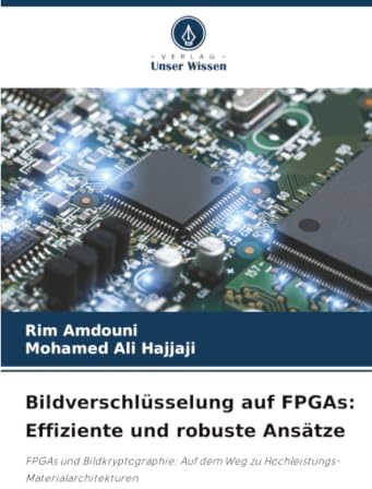 Bildverschlüsselung auf FPGAs: Effiziente und robuste Ansätze: FPGAs und Bildkryptographie: Auf dem Weg zu Hochleistungs-Materialarchitekturen