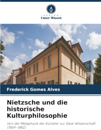 Nietzsche und die historische Kulturphilosophie: Von der Metaphysik der Künstler zur Gaia-Wissenschaft (1869–1882)