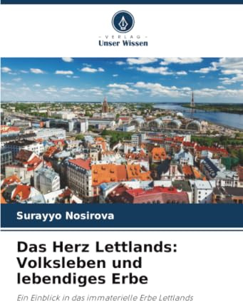 Das Herz Lettlands: Volksleben und lebendiges Erbe: Ein Einblick in das immaterielle Erbe Lettlands