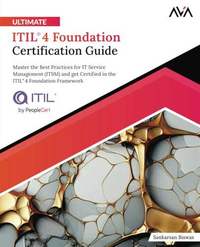 Ultimate ITIL® 4 Foundation Certification Guide: Master the Best Practices for IT Service Management (ITSM) and get Certified in the ITIL®4 Foundation Framework (English Edition)
