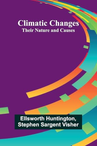 Climatic Changes: Their Nature And Causes