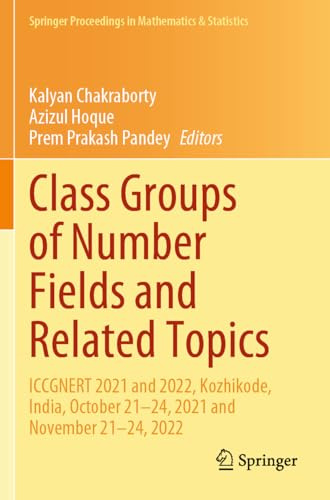 Class Groups of Number Fields and Related Topics: ICCGNERT 2021 and 2022, Kozhikode, India, October 21–24, 2021 and November 21–24, 2022 (Springer Proceedings in Mathematics & Statistics, Band 470)