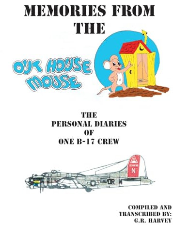 Memories from the Out House Mouse - The Personal Diaries of One B-17 Crew