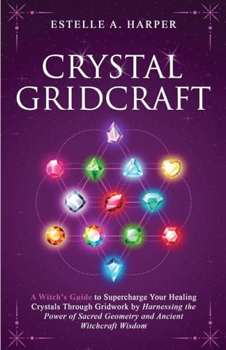 Crystal GridCraft: A Witch’s Guide to Supercharge Your Healing Crystals Through Gridwork by Harnessing the Power of Sacred Geometry and Ancient Witchcraft Wisdom (The Crystal Witch Compendiums)