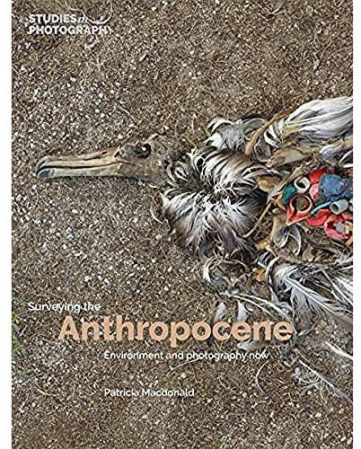 Surveying the Anthropocene: Environment and Photography Now (Studies in Photography): Hardcover – 30 Mar. 2022: 0