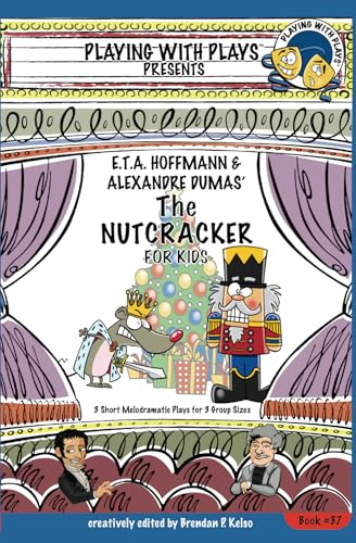 E.T.A. Hoffmann & Alexandre Dumas' The Nutcracker for Kids: 3 Short Melodramatic Plays for 3 Group Sizes: 37 (Playing With Plays)