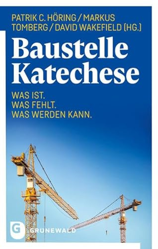 Baustelle Katechese: Was ist. Was fehlt. Was werden kann.