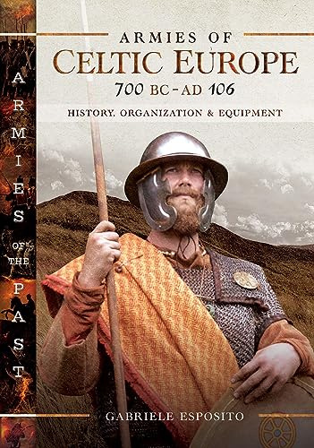 Armies of Celtic Europe 700 BC to AD 106: History, Organization and Equipment (Armies of the Past)