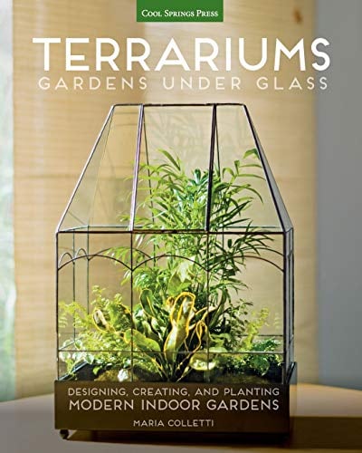 Terrariums - Gardens Under Glass: Designing, Creating, and Planting Modern Indoor Gardens