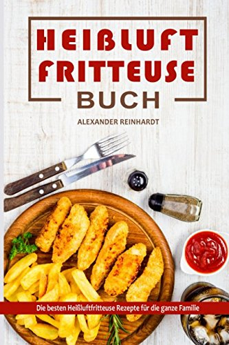 Heißluftfritteuse Buch Die besten Heißluftfritteuse Rezepte für die ganze Familie