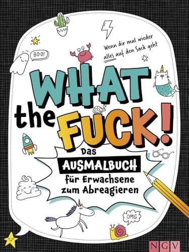 What the fuck! - Wenn dir mal wieder alles auf den Sack geht: Das Ausmalbuch für Erwachsene zum Abreagieren