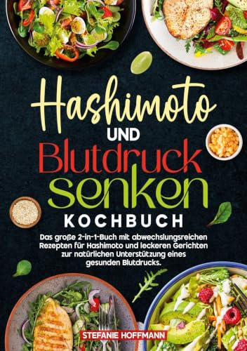 Hashimoto und Blutdruck senken Kochbuch: Das große 2-in-1-Buch mit abwechslungsreichen Rezepten für Hashimoto und leckeren Gerichten zur natürlichen Unterstützung eines gesunden Blutdrucks.