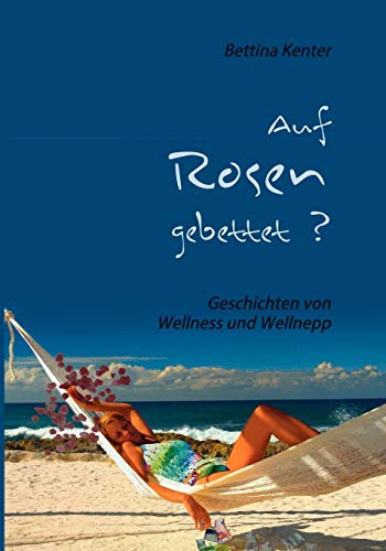 Auf Rosen gebettet?: Geschichten von Wellness und Wellnepp