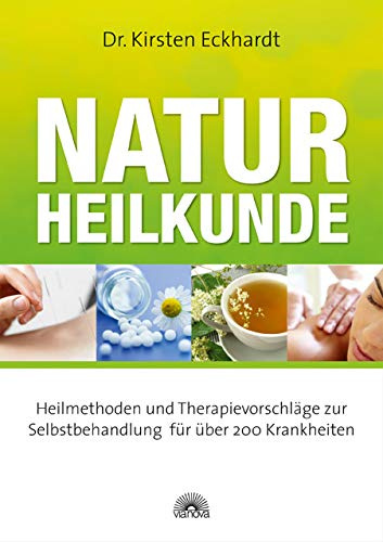 Naturheilkunde: Heilmethoden und Therapievorschläge zur Selbstbehandlung für über 200 Krankheiten