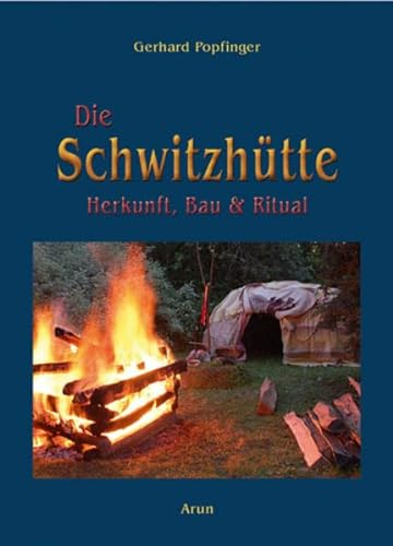 Die Schwitzhütte: Herkunft, Bau und Ritual