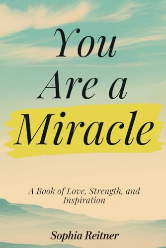 You Are a Miracle: A Book of Love, Strength, and Inspiration