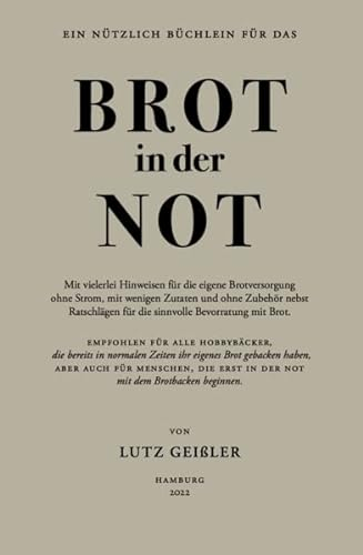 Brot in der Not: Mit vielerlei Hinweisen für die eigene Brotversorgung ohne Strom, mit wenigen Zutaten und ohne Zubehör nebst Ratschlägen für die sinnvolle Bevorratung mit Brot.
