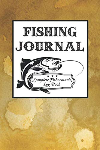 Fishing Journal: Complete Fisherman's Log Book Record Fishing Trip Experiences Essential Accessory Notes, Maps & Diagrams Diary Anglers Log Including ... Weather Conditions, Water Conditions