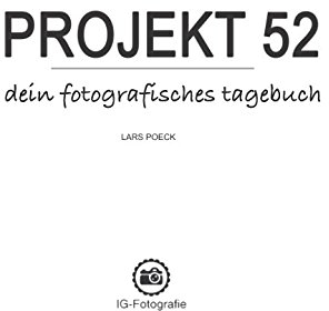 Projekt 52 - dein fotografisches Tagebuch: Perfekte Begleitung für deine kreativen Foto-Aufgaben inkl. Kopiervorlagen, Fotografie-Spickzetteln und Inspirations-Tipps