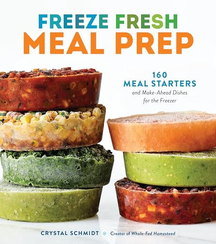 Freeze Fresh Meal Prep: 160 Meal Starters and Make-Ahead Dishes for the Freezer