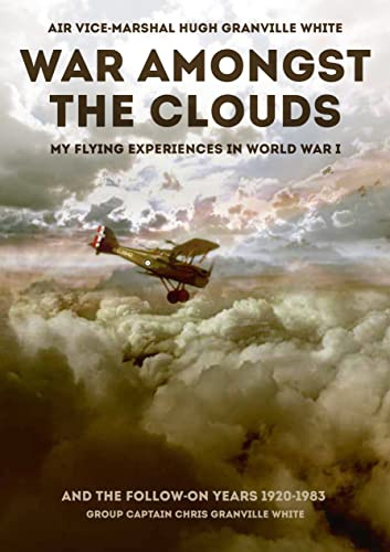 War Amongst the Clouds: My Flying Experiences in World War I and the Follow-On Years 1920-1983
