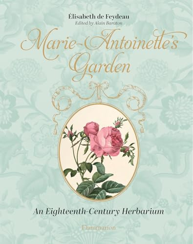 Marie Antoinette's Garden: An Eighteenth-century Herbarium